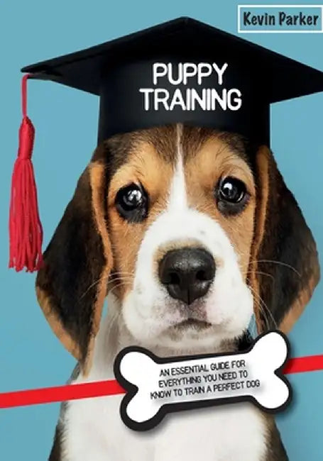Puppy Training: An Essential Guide for Everything You Need to Know To Train A Perfect Dog. by Kevin Parker