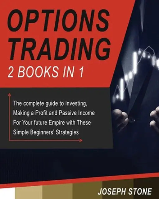 Options Trading: The complete guide to Investing, Making a Profit and Passive Income For Your future Empire with These Simple Beginners by Joseph Stone