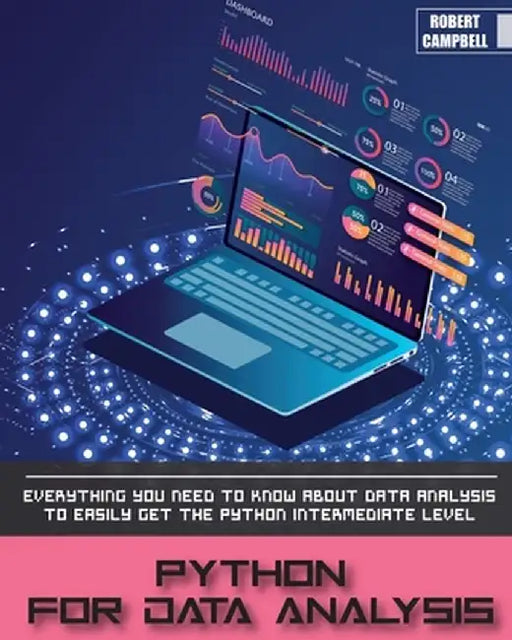 Python for Data Analysis: Everything you Need to Know About Data Analysis to Easily Get the Python Intermediate Level. by Robert Campbell