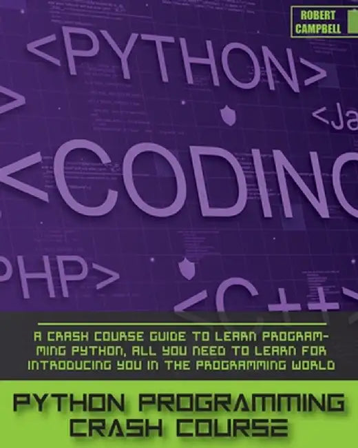 Python Programming Crash Course: A Crash Course Guide to Learn Programming Python, all you Need to Learn for Introducing you in the Programming World. by Robert Campbell