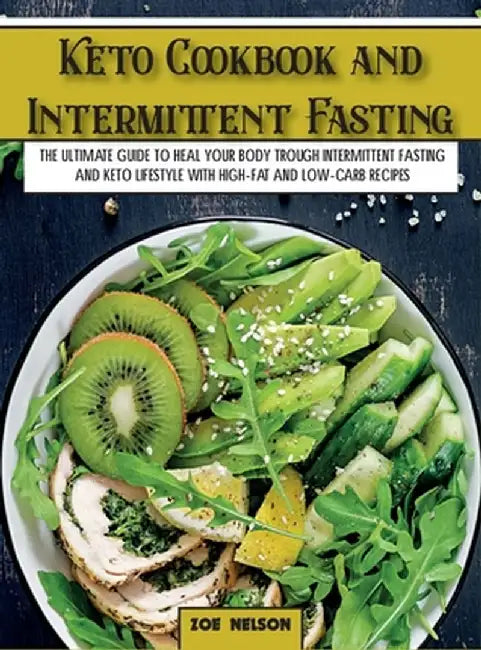 Keto Cookbook and Intermittent Fasting: The Ultimate Guide To Heal Your Body Trough Intermittent Fasting and Keto Lifestyle with High-Fat and Low-Carb by Zoe Nelson