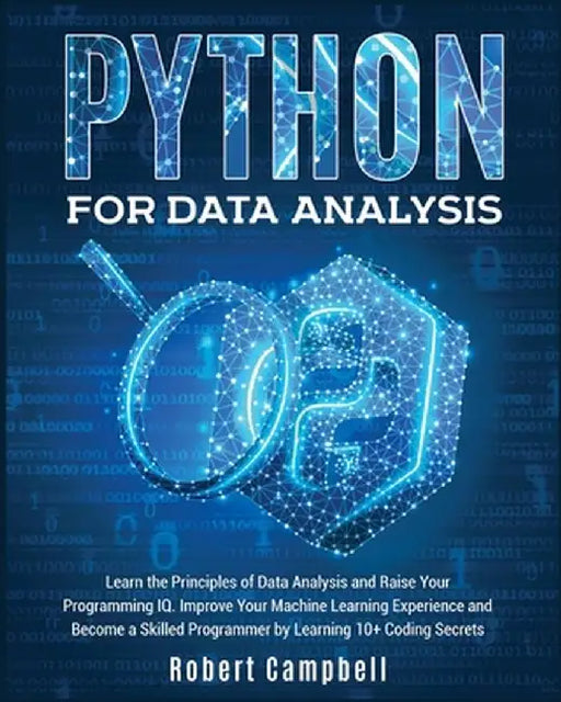 Python for Data Analysis: Learn the Principles of Data Analysis and Raise Your Programming Iq. Improve Your Machine Learning Experience and Beco by Robert Campbell