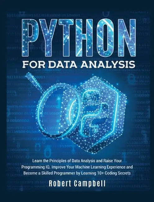 Python for Data Analysis: Learn the Principles of Data Analysis and Raise Your Programming Iq. Improve Your Machine Learning Experience and Beco by Robert Campbell