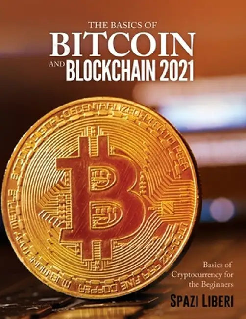 The Basics of Bitcoin and Blockchain 2021: Basics of Cryptocurrency for the Beginners by Spazi Liberi
