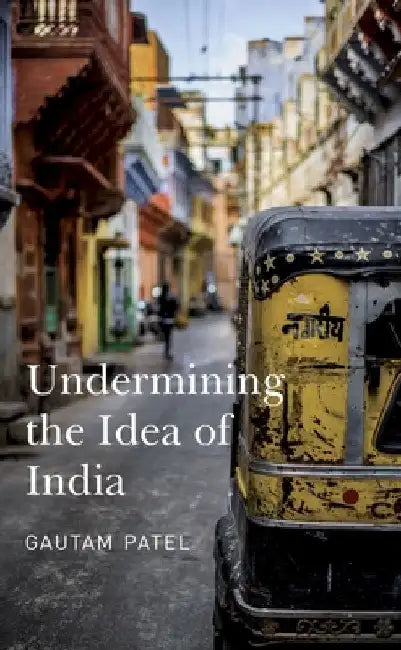 Undermining the Idea of India by Gautam Patel