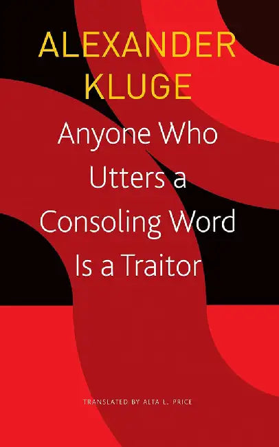 Anyone Who Utters A Consoling World - Sp. Ed.: - by Alexander Kluge, Alta L. Price