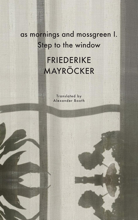 As mornings and mossgreen I. Step to the window by Friederike Mayröcker