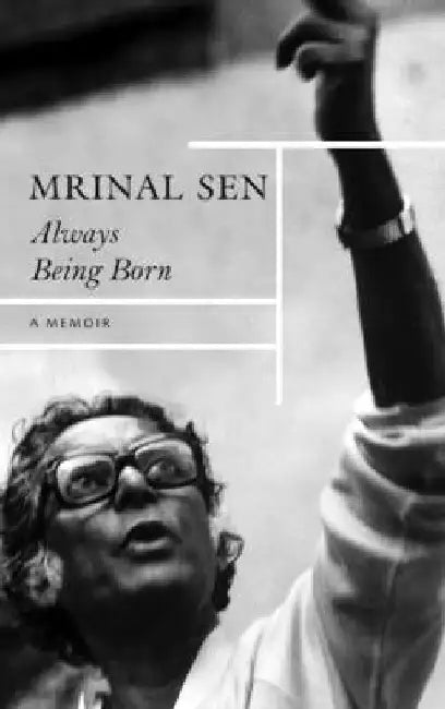 Always Being Born: A Memoir by Mrinal Sen