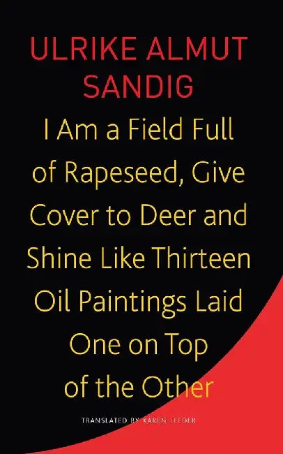 I Am A Field Full of Rapeseed Give - Sp. Ed.: - by Ulrike Almut Sandig, Karen Leeder