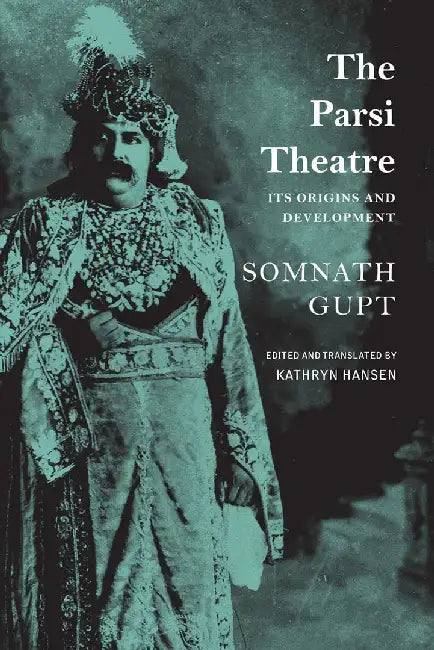 The Parsi Theatre – Its Origins and Development by Somnath Gupt, Kathryn Hansen