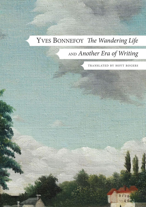 The Wandering Life: Followed by "Another Era of Writing" by Yves Bonnefoy/Hoyt Rogers