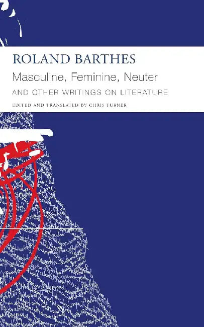 "Masculine, Feminine, Neuter" and Other Writings on Literature by Roland Barthes, Chris Turner