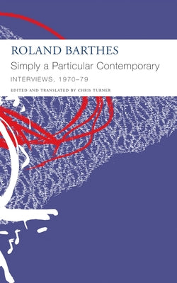 Simply a Particular Contemporary: Interviews, 1970-79 by Roland Barthes