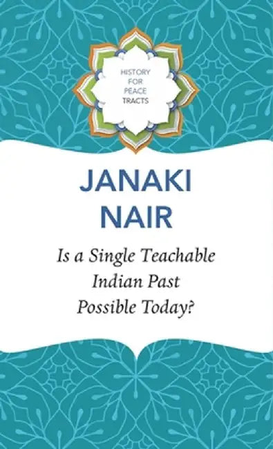 Is a Single Teachable Indian Past Possible Today? by Janaki Nair