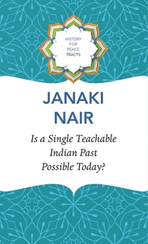 Is a Single Teachable Indian Past Possible Today? by Janaki Nair