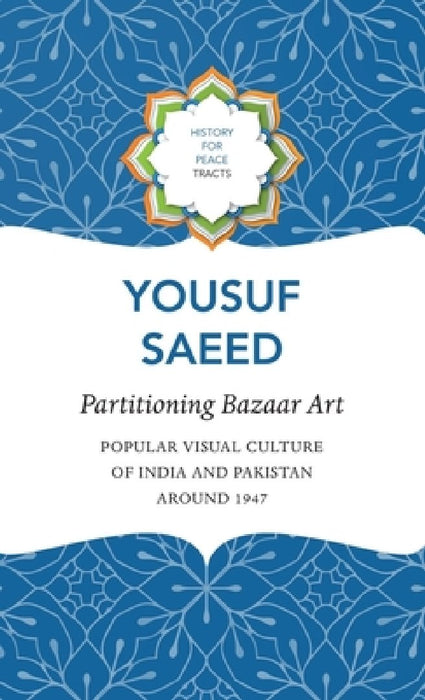 Partitioning Bazaar Art: Popular Visual Culture of India and Pakistan Around 1947