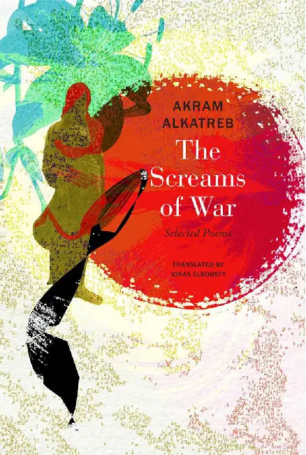 The Screams of War: Selected Poems (The Arab List) by Akram Alkatreb, Jonas Elbousty