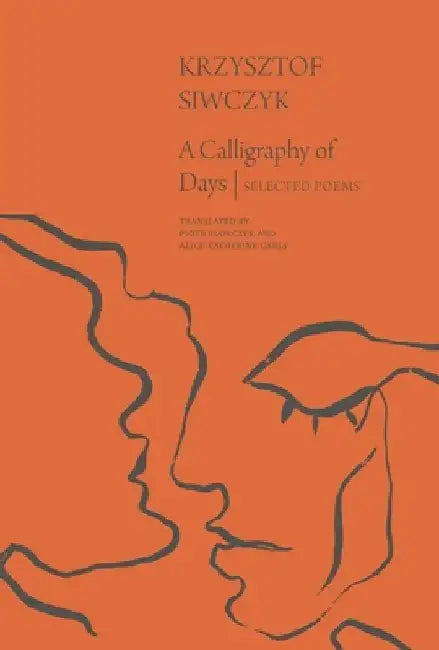 A Calligraphy of Days: Selected Poems by Krzysztof Siwczyk