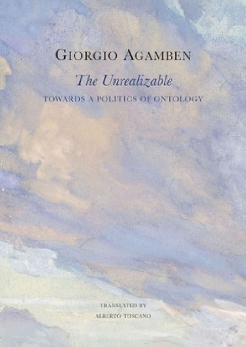 The Unrealizable: Towards a Politics of Ontology by Giorgio Agamben