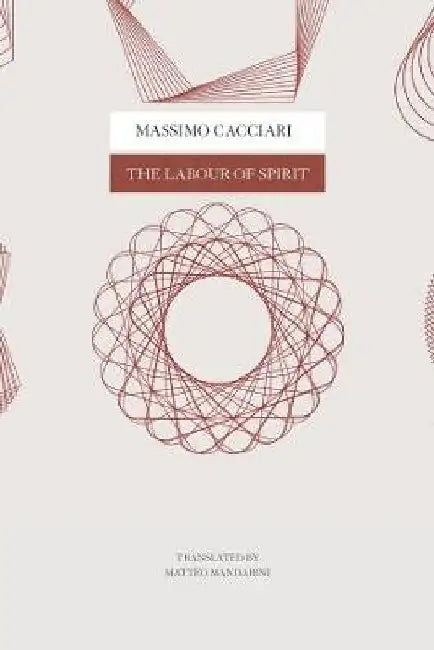 The Labour of Spirit by Massimo Cacciari