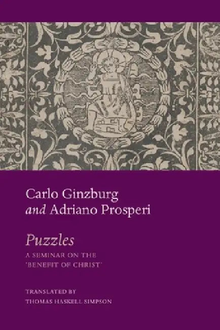Puzzles: A Seminar on the 'Benefit of Christ' by Carlo Ginzburg, Adriano Prosperi, Thomas Haskell Simpson