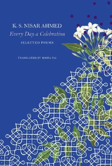 Every Day a Celebration: Selected Poems by K. S. Nisar Ahmed, Roopa Pai