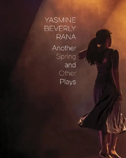 Another Spring: And Other Plays by Yasmine Beverly Rana