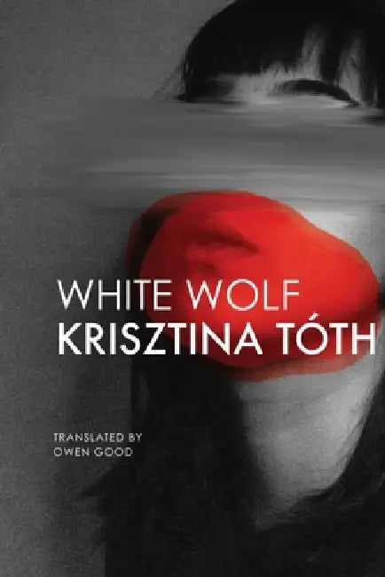 White Wolf: Sixteen Stories by Krisztina Tóth, Owen Good