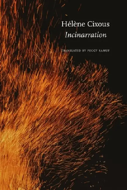 Incinarration: What Do We Carry? by Hélène Cixous, Peggy Kamuf