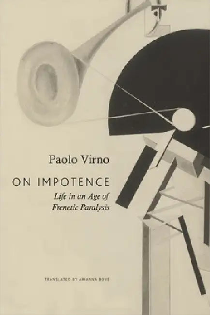 On Impotence: Life in an Age of Frenetic Paralysis by Paolo Virno, Arianna Bove