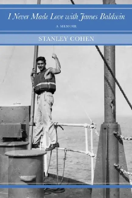 I Never Made Love with James Baldwin: A Memoir by Stanley Cohen
