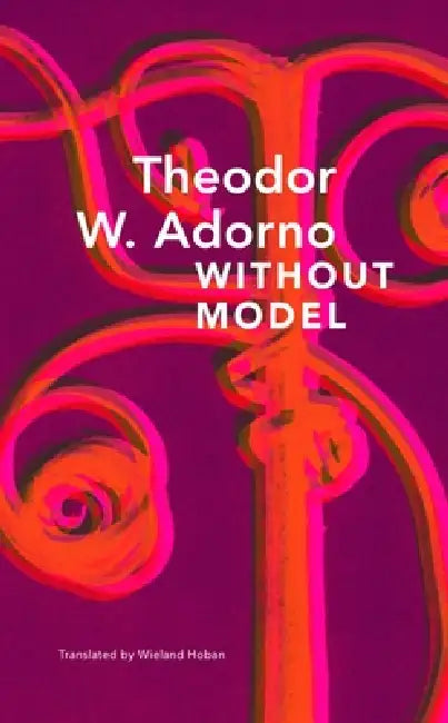 Without Model: Parva Aesthetica by Theodor Wiesengrund Adorno, Wieland Hoban