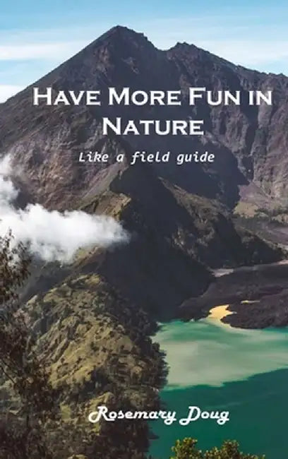 Have More Fun in Nature: Like a field guide by Rosemary Doug