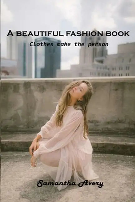 A beautiful fashion book: Clothes make the person by Samantha Avery