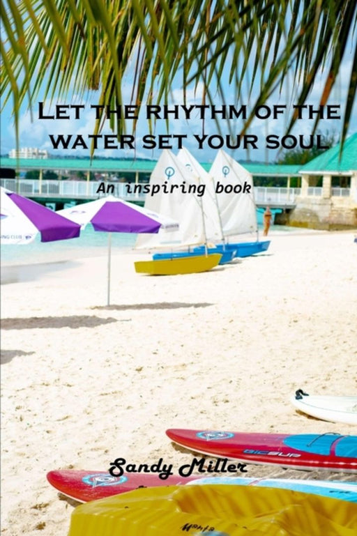 Let the rhythm of the water set your soul free: An inspiring book by Sandy Miller