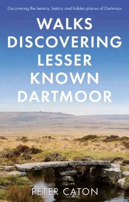 Walks Discovering Lesser Known Dartmoor by Peter Caton