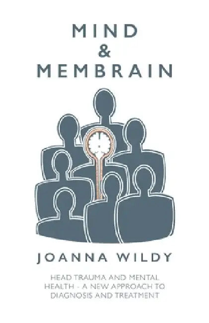 Mind & Membrain: Head Trauma and Mental Health - A New Approach to Diagnosis and Treatment by Joanna Wildy