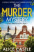 The Murder Mystery: A totally gripping cozy murder mystery by Alice Castle