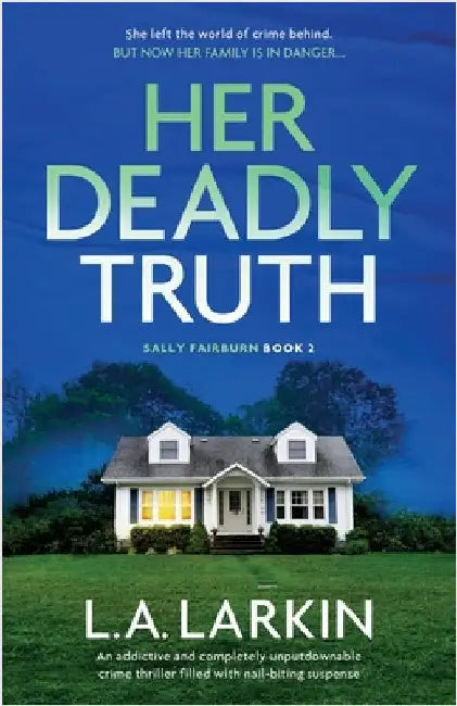 Her Deadly Truth: An addictive and completely unputdownable crime thriller filled with nail-biting suspense by Larkin, L. A.