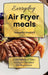 Everyday Air Fryer meals: A collection of Easy Air Fryer Recipes for Beginners by Samantha Hendrick