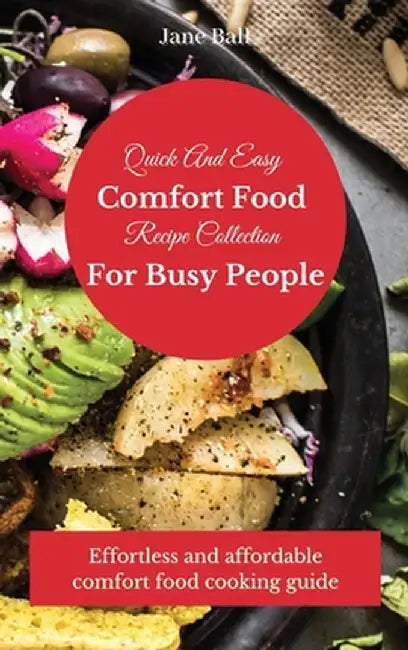 Quick And Easy Comfort Food Recipe Collection For Busy People: Effortless and affordable comfort food cooking guide by Jane Ball