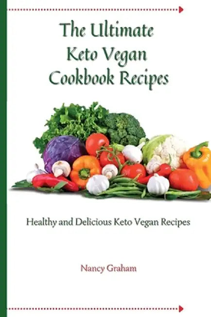 The Ultimate Keto Vegan Cookbook Recipes: Healthy and delicious keto vegan recipes by Nancy Graham