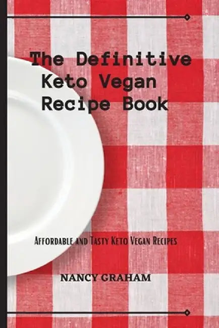The Definitive Keto Vegan Recipe Book: Affordable and tasty keto vegan recipes by Nancy Graham