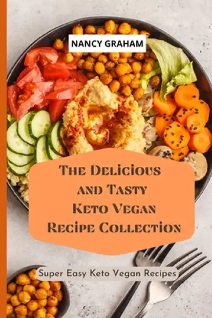 The Delicious and Tasty Keto Vegan Recipe Collection: Super easy Keto Vegan Recipes by Nancy Graham