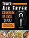 Tower Air Fryer Cookbook UK 2021: 1000-Day Delicious & Easy Simple Air Fryer Recipes for the Whole Family incl. Tasty Desserts Special by Shawn Julius