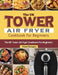 The UK Tower Air Fryer Cookbook For Beginners: 250 Quick and Delicious Recipes for Your Tower Air Fryer by Albert Burgess
