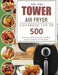 The XXL Tower Air Fryer Cookbook for UK: 500 Quick and Healthy Recipes for the Whole Year incl. Desserts and Side Dishes by Frances Cushing