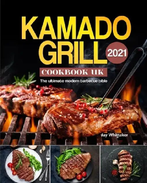 Kamado Grill Cookbook UK 2021: The ultimate modern barbecue bible by Jay Whittaker