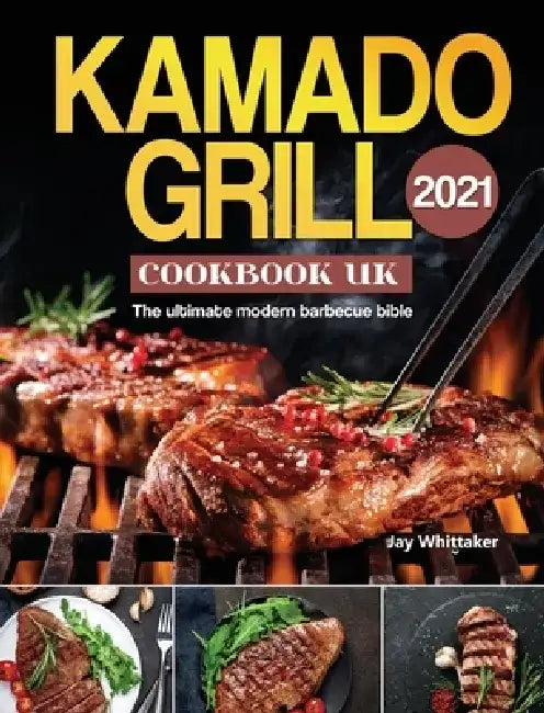 Kamado Grill Cookbook UK 2021: The ultimate modern barbecue bible by Jay Whittaker