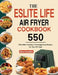 The ESLITE LIFE Air Fryer Cookbook: 550 Affordable, Healthy & Amazingly Easy Recipes for Your Air Fryer by Gina Homolka